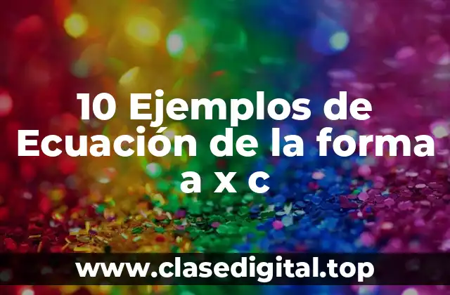 10 Ejemplos de Ecuación de la forma a x c