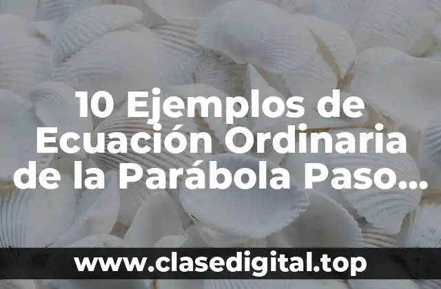 10 Ejemplos de Ecuación Ordinaria de la Parábola Paso a Paso