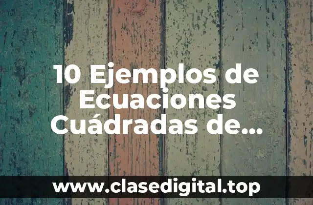 10 Ejemplos de Ecuaciones Cuádradas de Segundo Grado Incompletas con Fórmulas