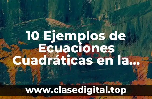 10 Ejemplos de Ecuaciones Cuadráticas en la Vida Diaria