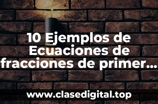 10 Ejemplos de Ecuaciones de fracciones de primer grado