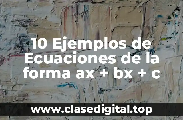 10 Ejemplos de Ecuaciones de la forma ax + bx + c