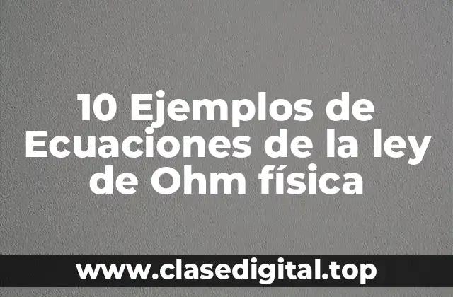 10 Ejemplos de Ecuaciones de la ley de Ohm física