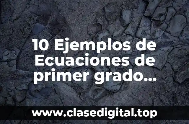 10 Ejemplos de Ecuaciones de primer grado incognita y constantes