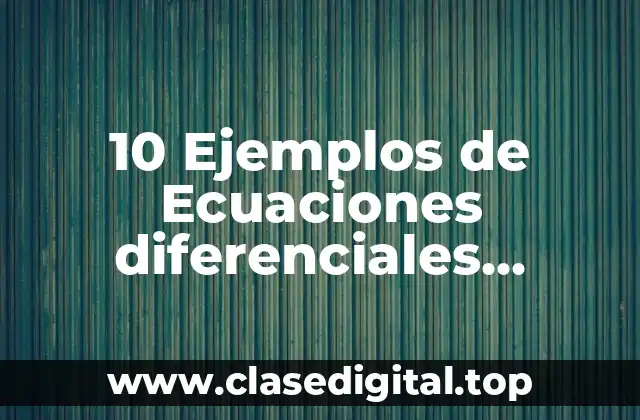 10 Ejemplos de Ecuaciones diferenciales resueltas por el método de Euler