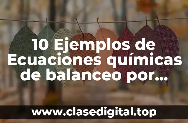 10 Ejemplos de Ecuaciones químicas de balanceo por tanteo