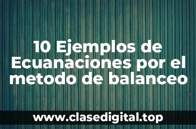 10 Ejemplos de Ecuanaciones por el metodo de balanceo