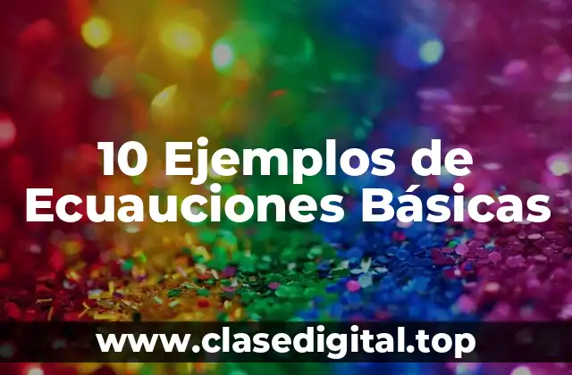 10 Ejemplos de Ecuauciones Básicas