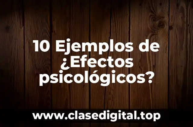 10 Ejemplos de ¿Efectos psicológicos?