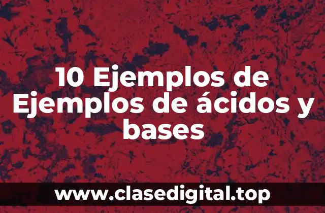 10 Ejemplos de Ejemplos de ácidos y bases