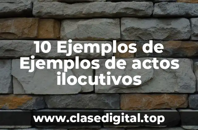 10 Ejemplos de Ejemplos de actos ilocutivos
