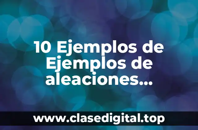 10 Ejemplos de Ejemplos de aleaciones conductores