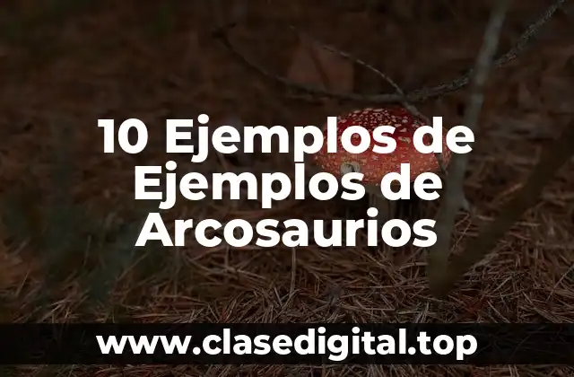 10 Ejemplos de Ejemplos de Arcosaurios