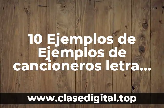 10 Ejemplos de Ejemplos de cancioneros letra románticas