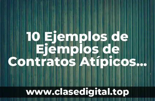 10 Ejemplos de Ejemplos de Contratos Atípicos en Colombia