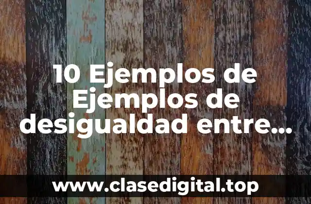 10 Ejemplos de Ejemplos de desigualdad entre hombres y mujeres