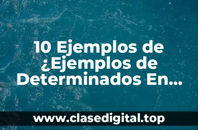 10 Ejemplos de ¿Ejemplos de Determinados En Inglés y Español?