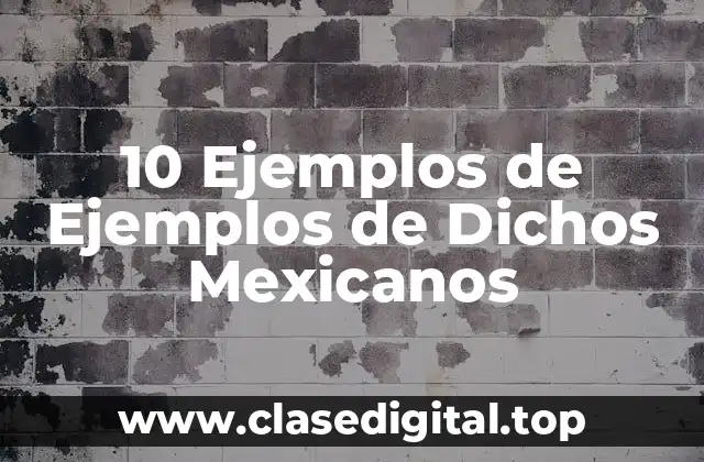 10 Ejemplos de Ejemplos de Dichos Mexicanos