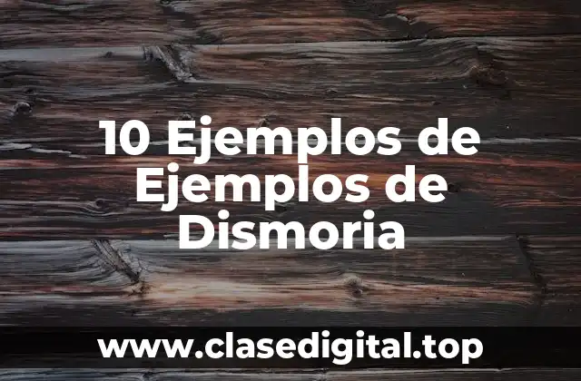 10 Ejemplos de Ejemplos de Dismoria