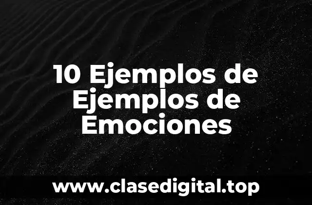 10 Ejemplos de Ejemplos de Emociones