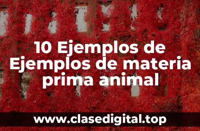 10 Ejemplos de Ejemplos de materia prima animal
