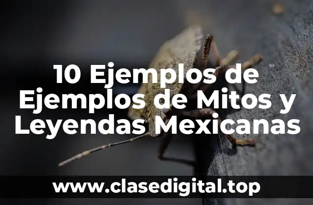 10 Ejemplos de Ejemplos de Mitos y Leyendas Mexicanas