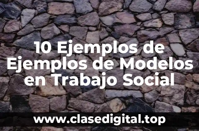 10 Ejemplos de Ejemplos de Modelos en Trabajo Social
