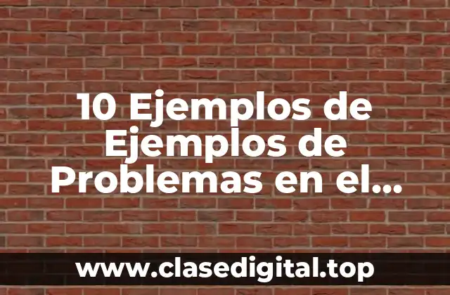 10 Ejemplos de Ejemplos de Problemas en el Proceso de Enseñanza y Aprendizaje