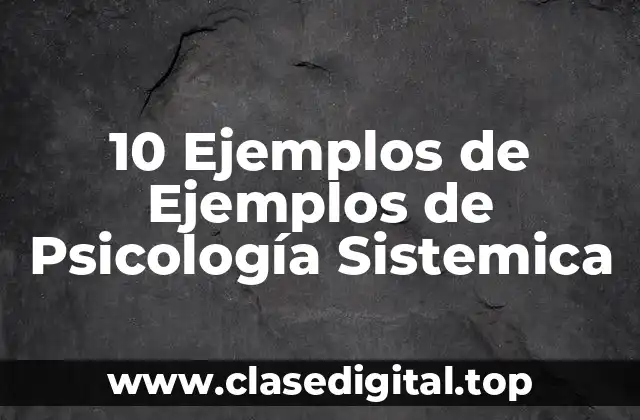 10 Ejemplos de Ejemplos de Psicología Sistemica