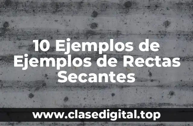 10 Ejemplos de Ejemplos de Rectas Secantes