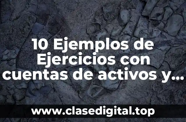 10 Ejemplos de Ejercicios con cuentas de activos y pasivos