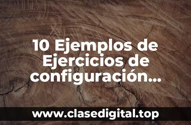10 Ejemplos de Ejercicios de configuración electrónica