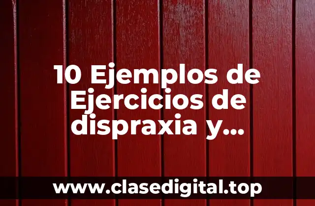 10 Ejemplos de Ejercicios de dispraxia y problemas espaciales