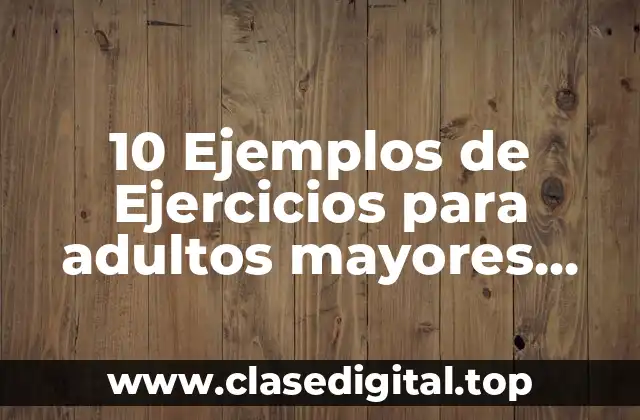 10 Ejemplos de Ejercicios para adultos mayores ejercicios aeróbico