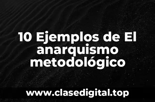 10 Ejemplos de El anarquismo metodológico