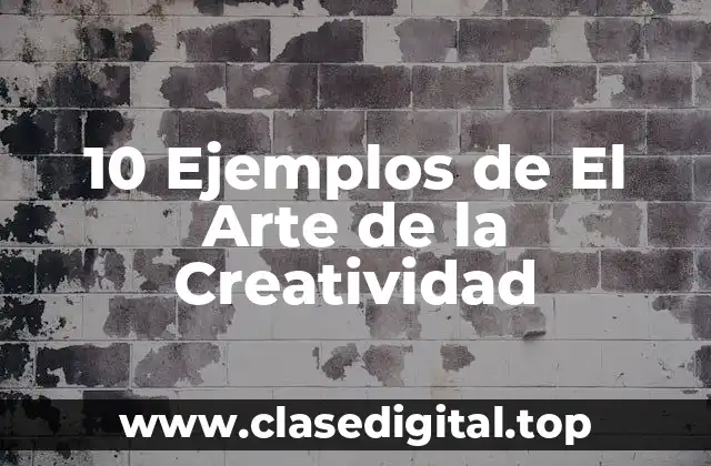 10 Ejemplos de El Arte de la Creatividad