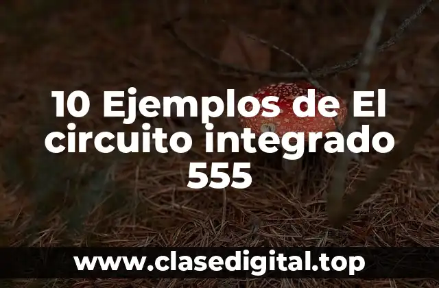 10 Ejemplos de El circuito integrado 555