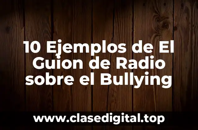 10 Ejemplos de El Guion de Radio sobre el Bullying