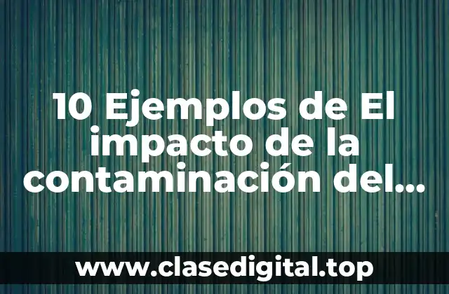 Ejemplos del impacto de la contaminación del aire en la salud humana