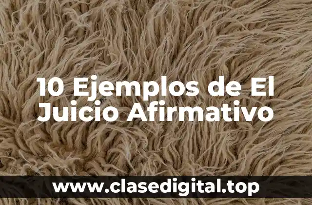 10 Ejemplos de El Juicio Afirmativo