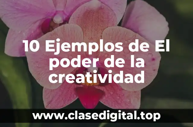 10 Ejemplos de El poder de la creatividad