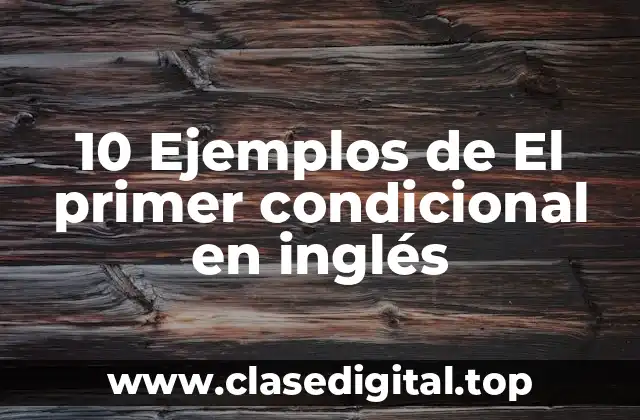 10 Ejemplos de El primer condicional en inglés