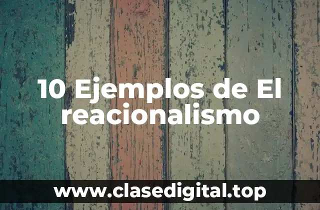 10 Ejemplos de El reacionalismo