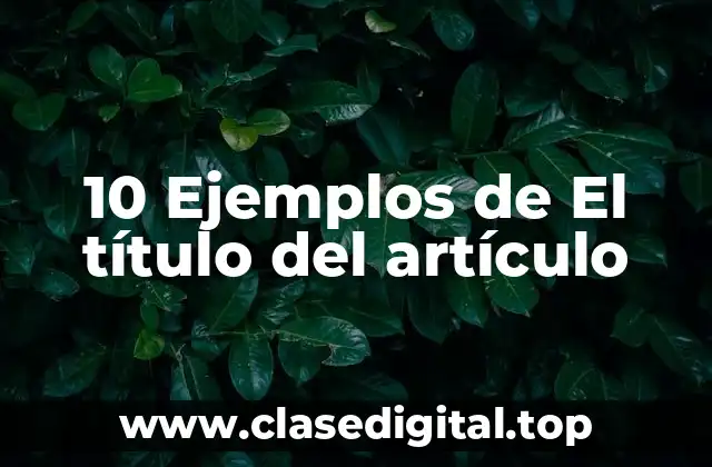 10 Ejemplos de El título del artículo