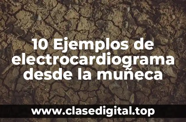 10 Ejemplos de electrocardiograma desde la muñeca