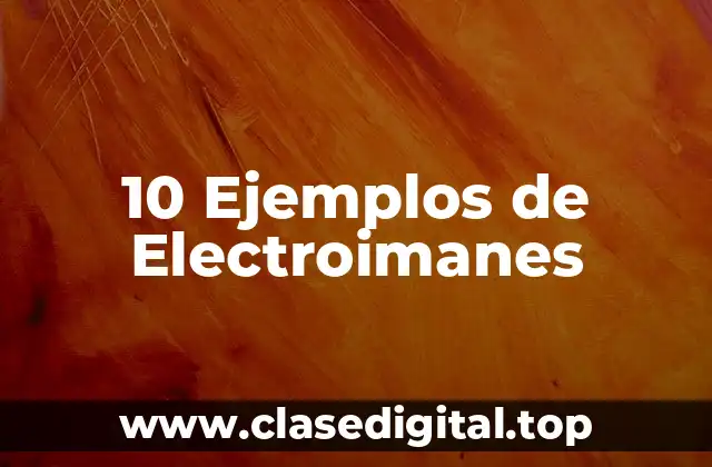 10 Ejemplos de Electroimanes