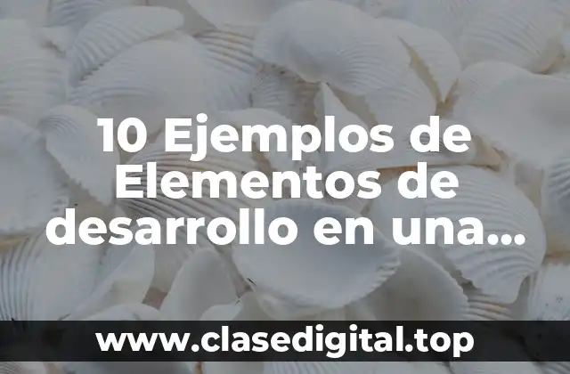 10 Ejemplos de Elementos de desarrollo en una comunidad