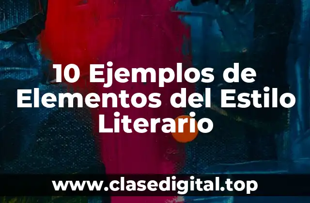 10 Ejemplos de Elementos del Estilo Literario