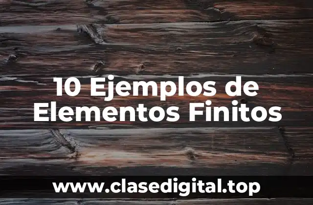10 Ejemplos de Elementos Finitos