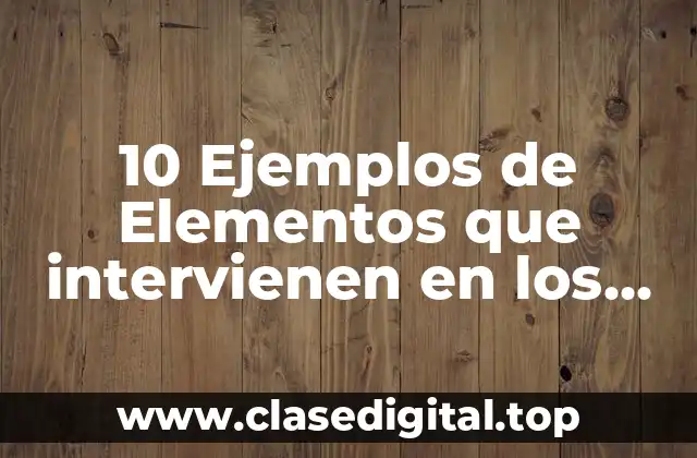 10 Ejemplos de Elementos que intervienen en los conflictos